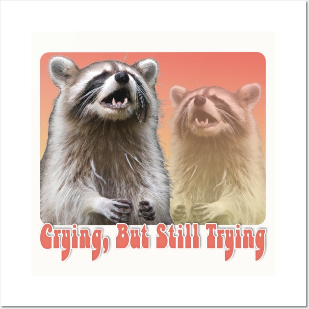 Crying, But Still Trying -  Raccoon Lover Design Wall Art by DankFutura